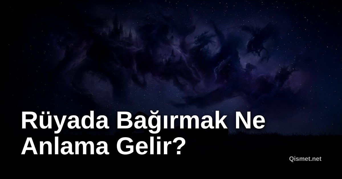 Rüyada Bağırmak Ne Anlama Gelir?