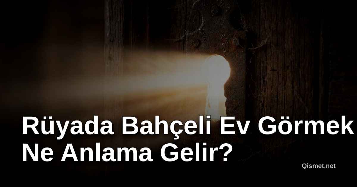 Rüyada Bahçeli Ev Görmek Ne Anlama Gelir?