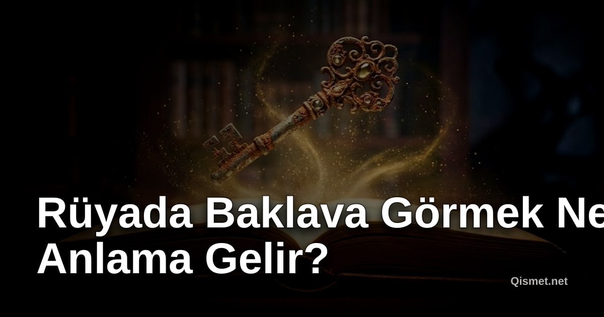Rüyada Baklava Görmek Ne Anlama Gelir?