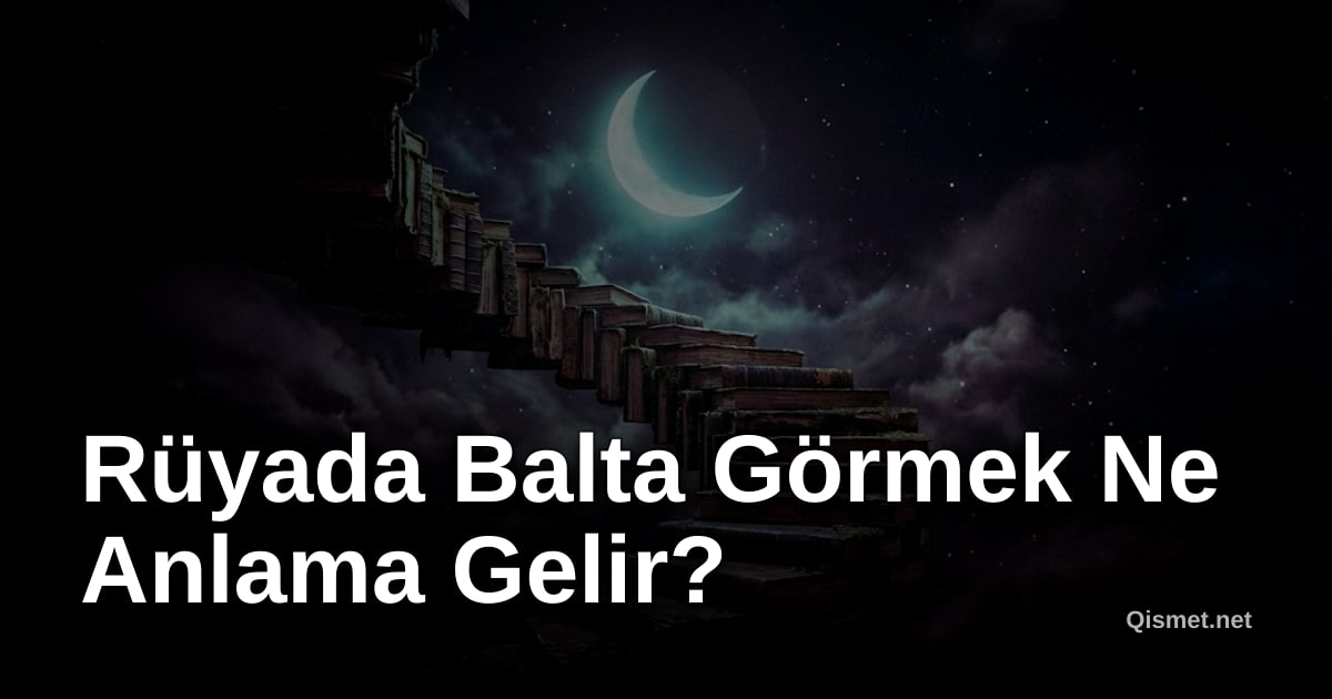 Rüyada Balta Görmek Ne Anlama Gelir?
