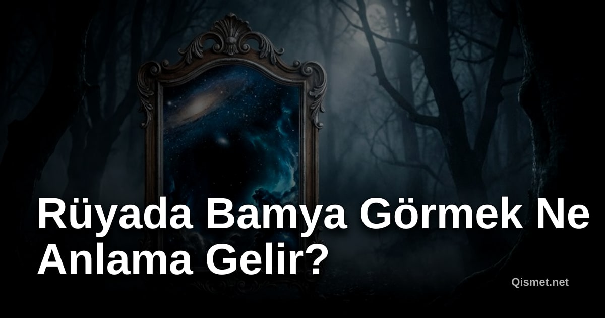 Rüyada Bamya Görmek Ne Anlama Gelir?