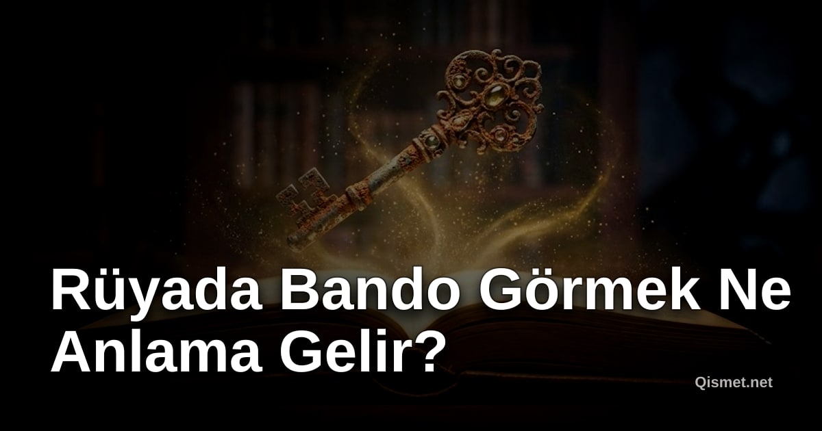 Rüyada Bando Görmek Ne Anlama Gelir?