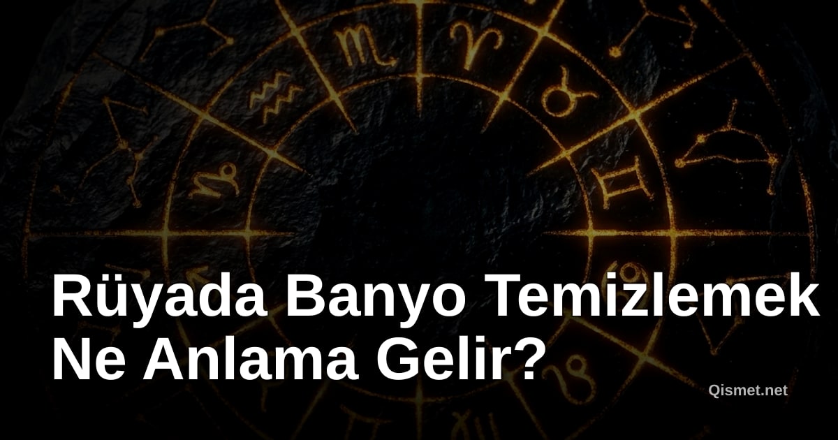 Rüyada Banyo Temizlemek Ne Anlama Gelir?