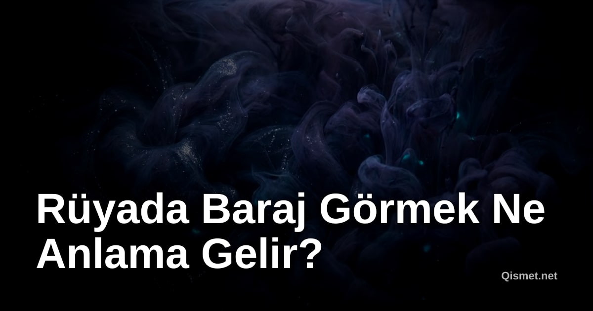 Rüyada Baraj Görmek Ne Anlama Gelir?