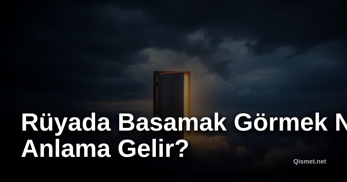 Rüyada Basamak Görmek Ne Anlama Gelir?