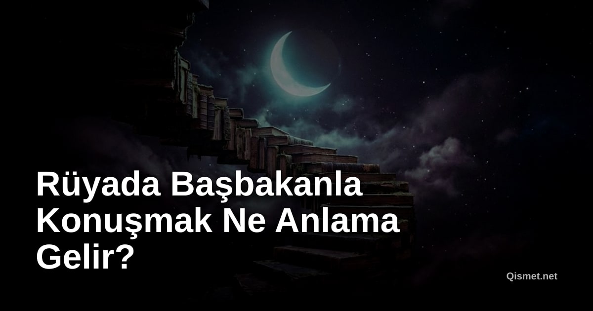 Rüyada Başbakanla Konuşmak Ne Anlama Gelir?