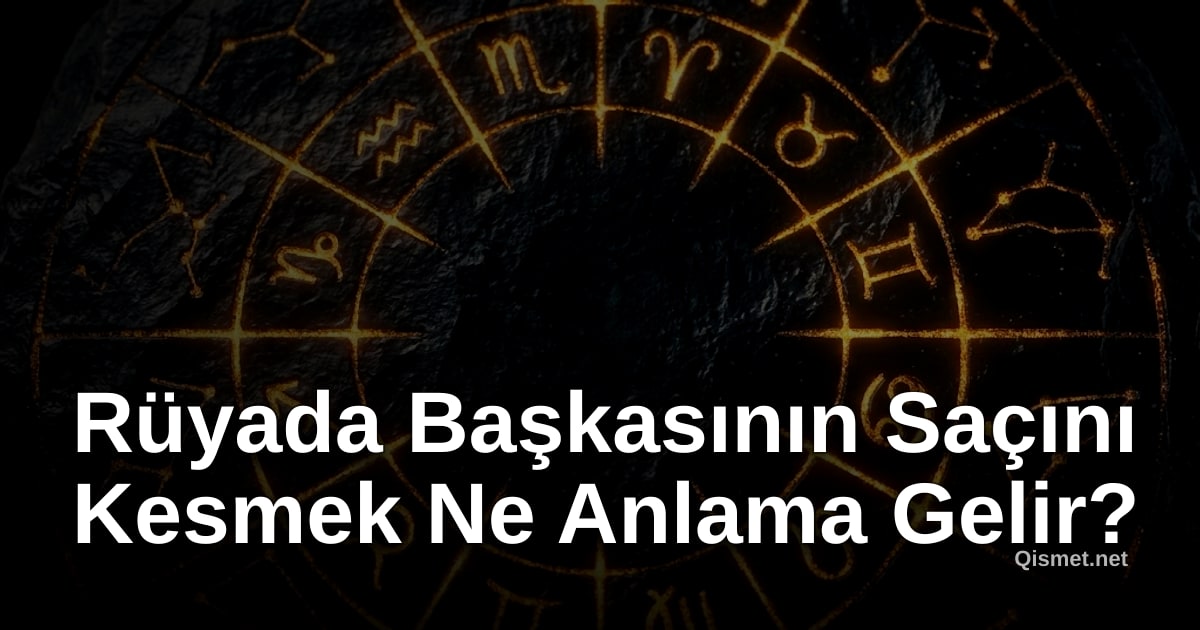Rüyada Başkasının Saçını Kesmek Ne Anlama Gelir?