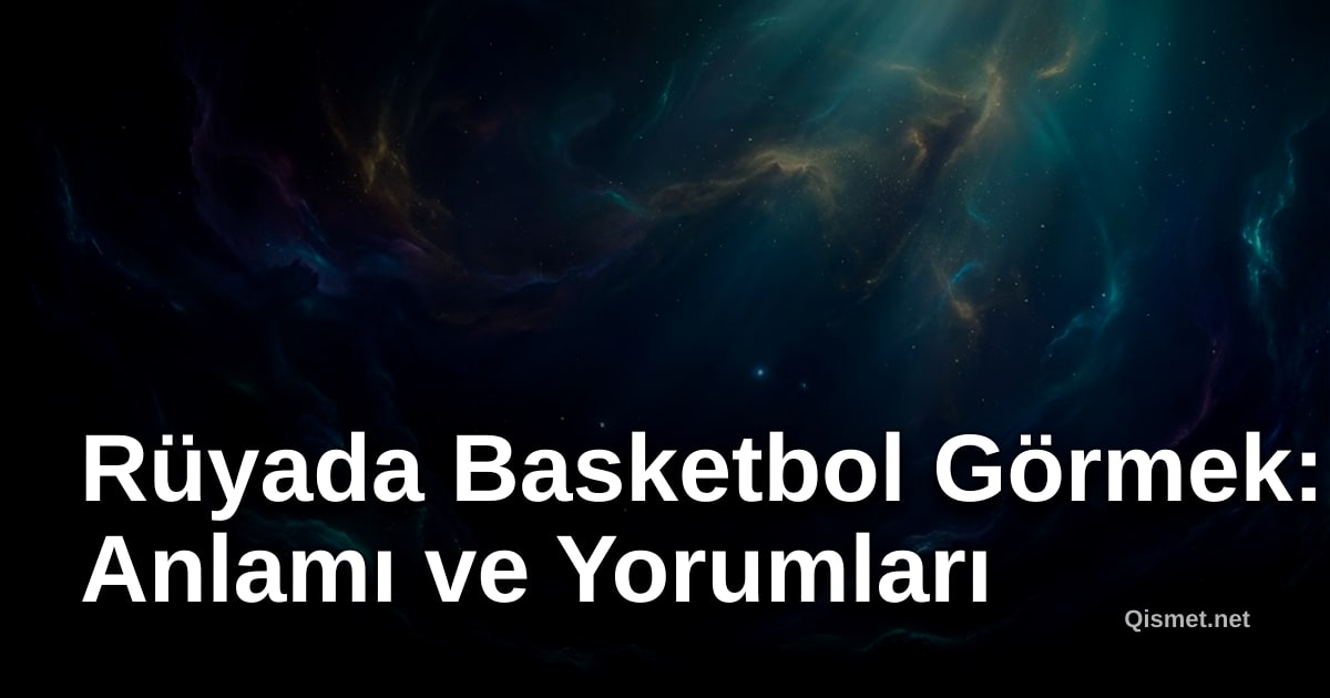 Rüyada Basketbol Görmek: Anlamı ve Yorumları