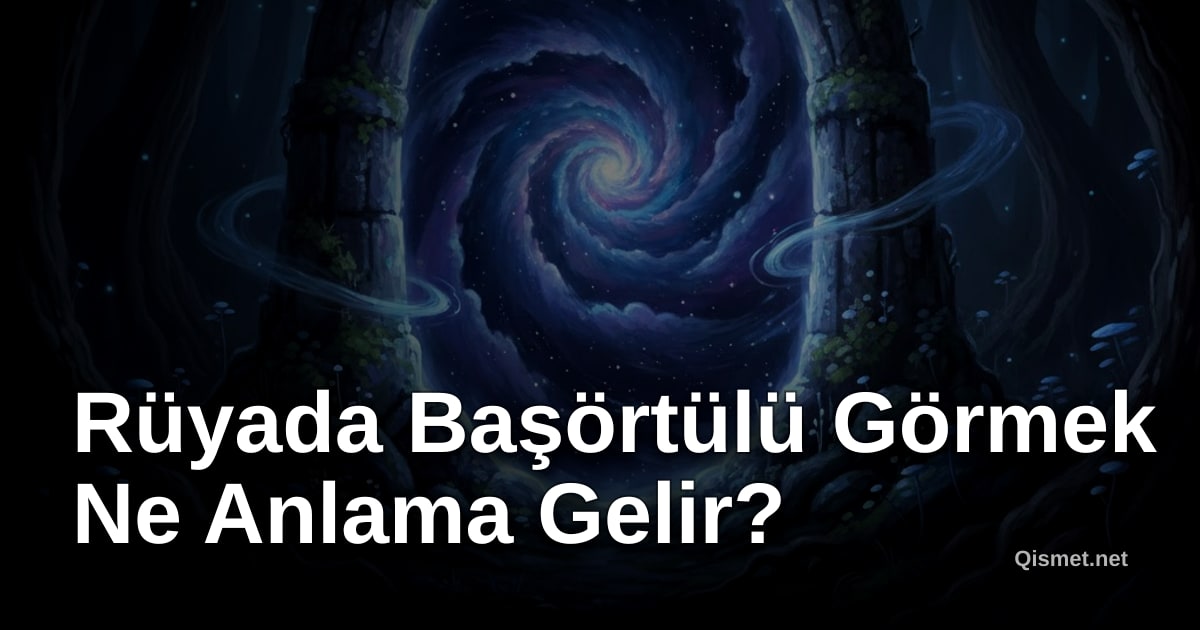 Rüyada Başörtülü Görmek Ne Anlama Gelir?