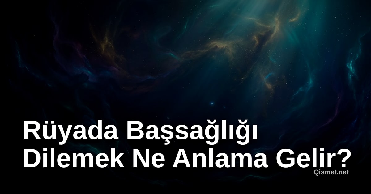 Rüyada Başsağlığı Dilemek Ne Anlama Gelir?