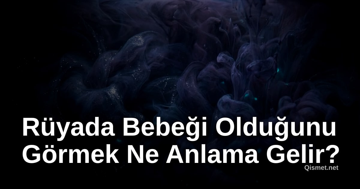 Rüyada Bebeği Olduğunu Görmek Ne Anlama Gelir?