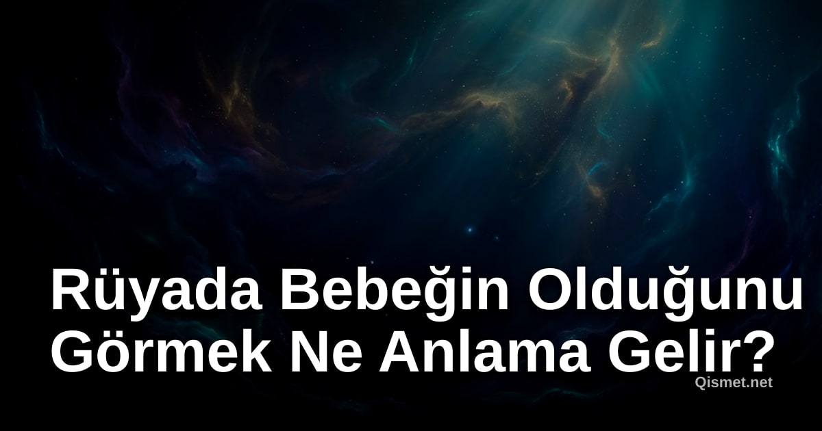Rüyada Bebeğin Olduğunu Görmek Ne Anlama Gelir?