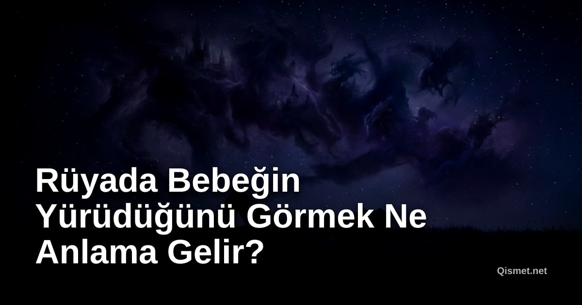 Rüyada Bebeğin Yürüdüğünü Görmek Ne Anlama Gelir?