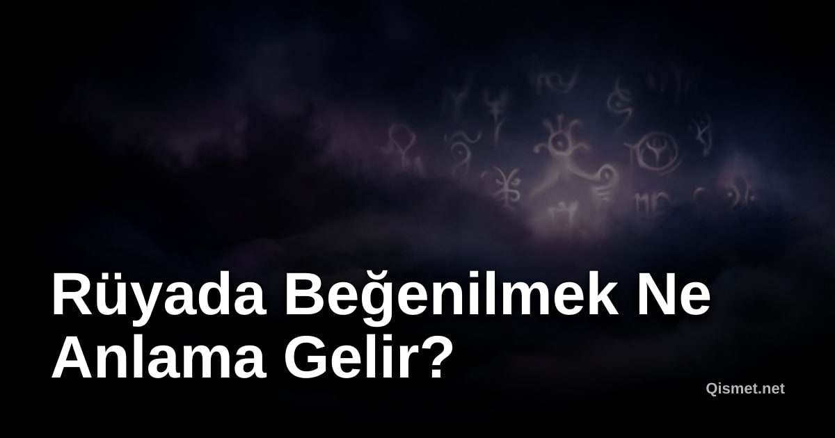 Rüyada Beğenilmek Ne Anlama Gelir?