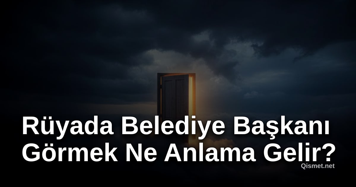 Rüyada Belediye Başkanı Görmek Ne Anlama Gelir?