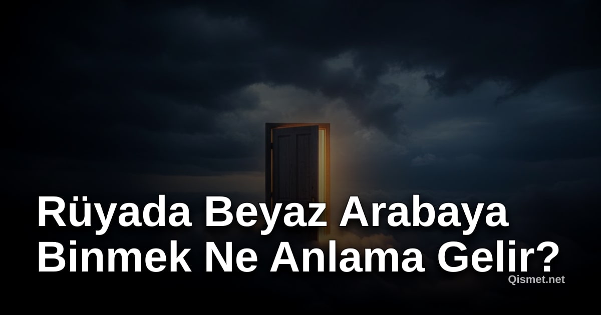 Rüyada Beyaz Arabaya Binmek Ne Anlama Gelir?