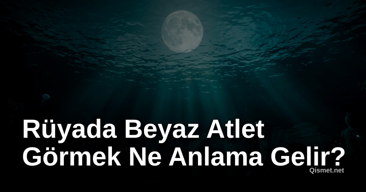Rüyada Beyaz Atlet Görmek Ne Anlama Gelir?