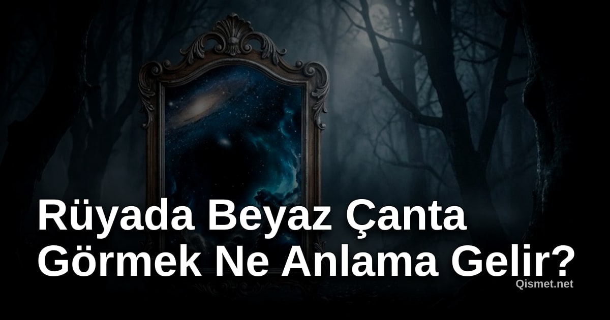 Rüyada Beyaz Çanta Görmek Ne Anlama Gelir?