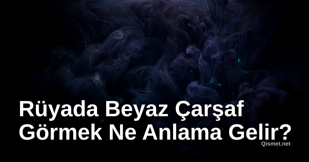 Rüyada Beyaz Çarşaf Görmek Ne Anlama Gelir?