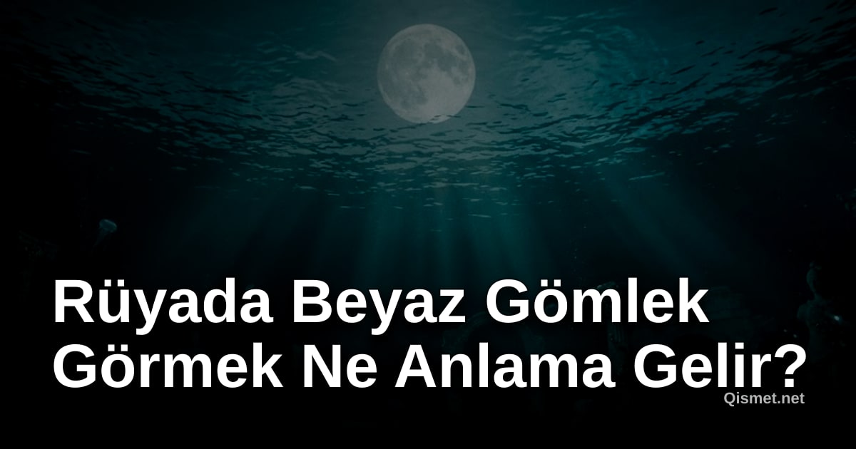 Rüyada Beyaz Gömlek Görmek Ne Anlama Gelir?