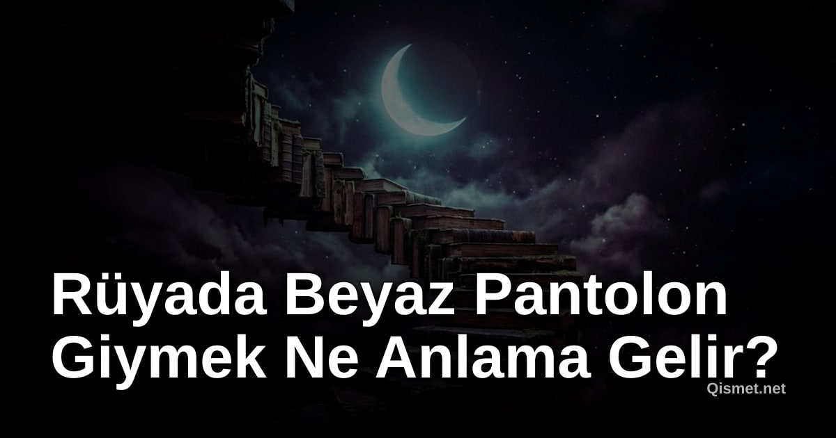 Rüyada Beyaz Pantolon Giymek Ne Anlama Gelir?
