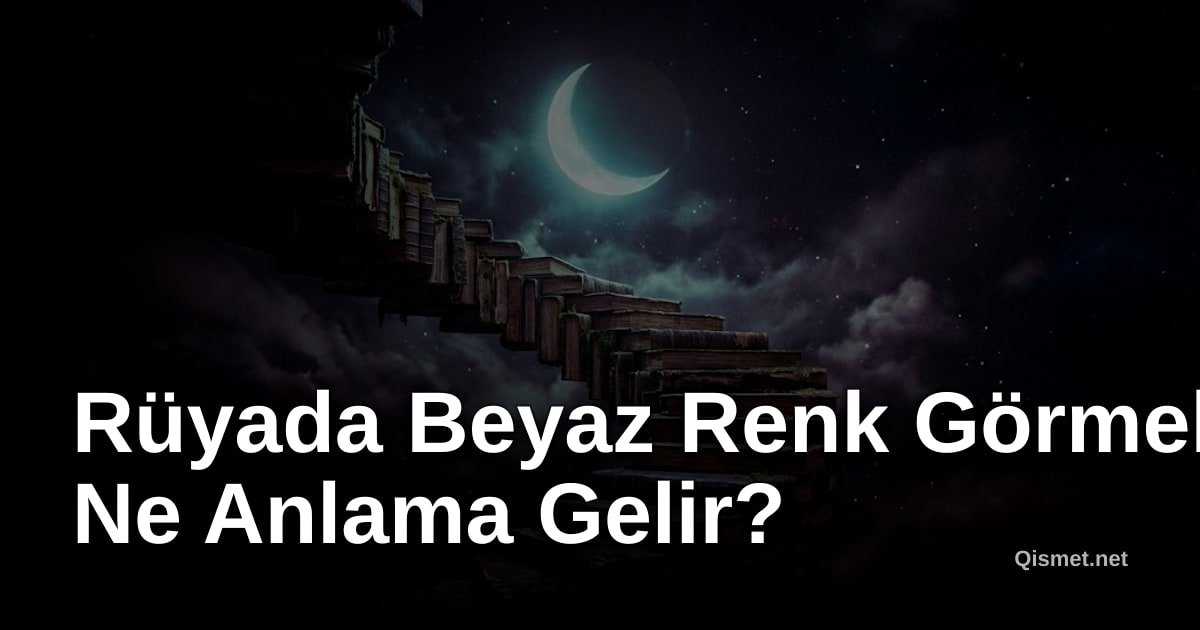 Rüyada Beyaz Renk Görmek Ne Anlama Gelir?