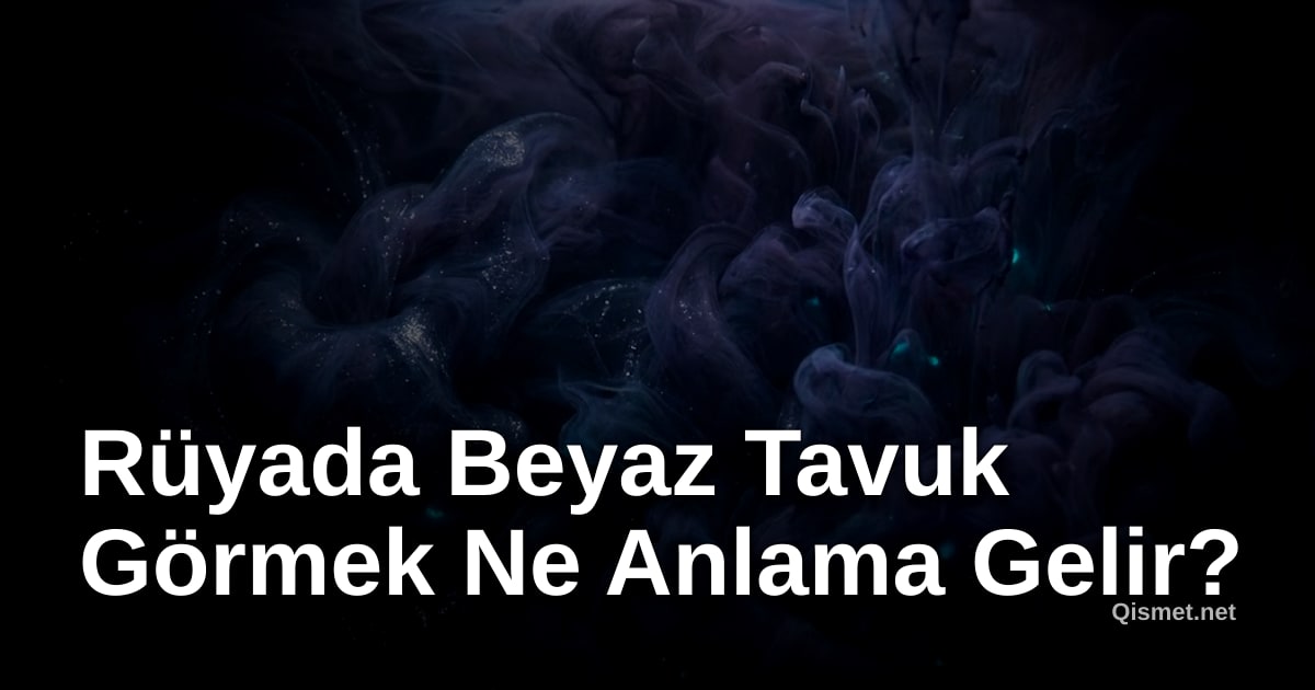 Rüyada Beyaz Tavuk Görmek Ne Anlama Gelir?