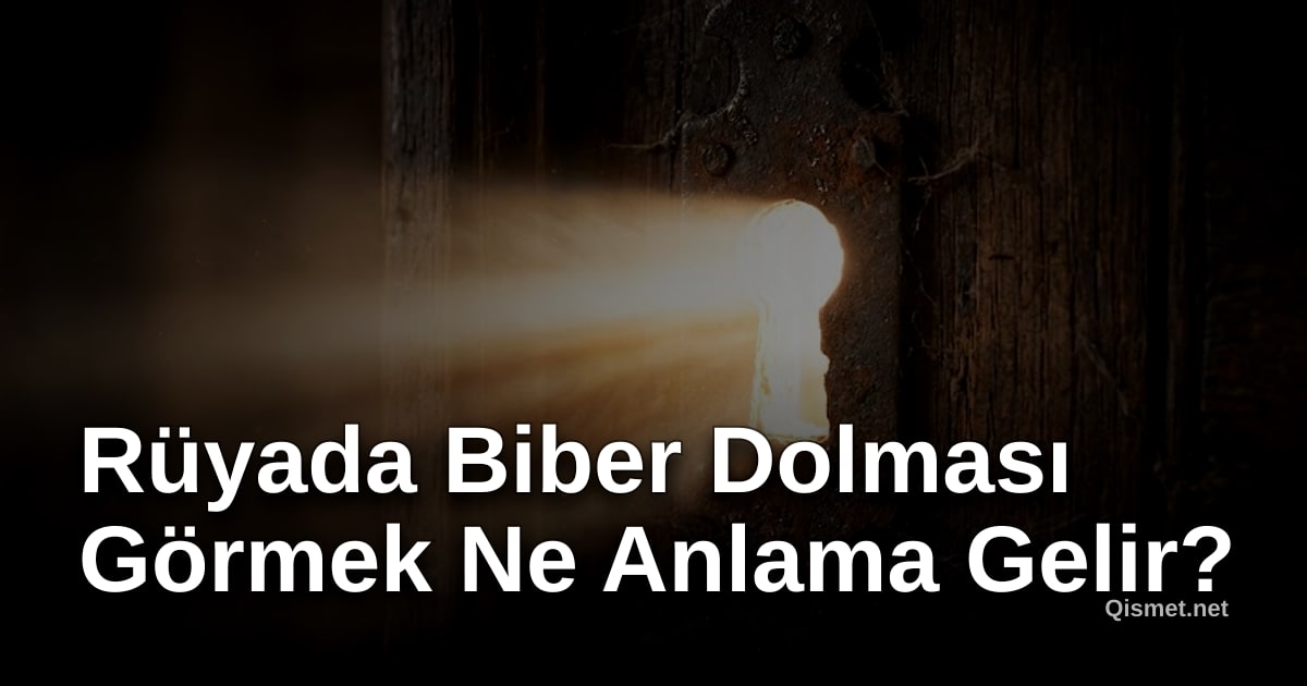 Rüyada Biber Dolması Görmek Ne Anlama Gelir?