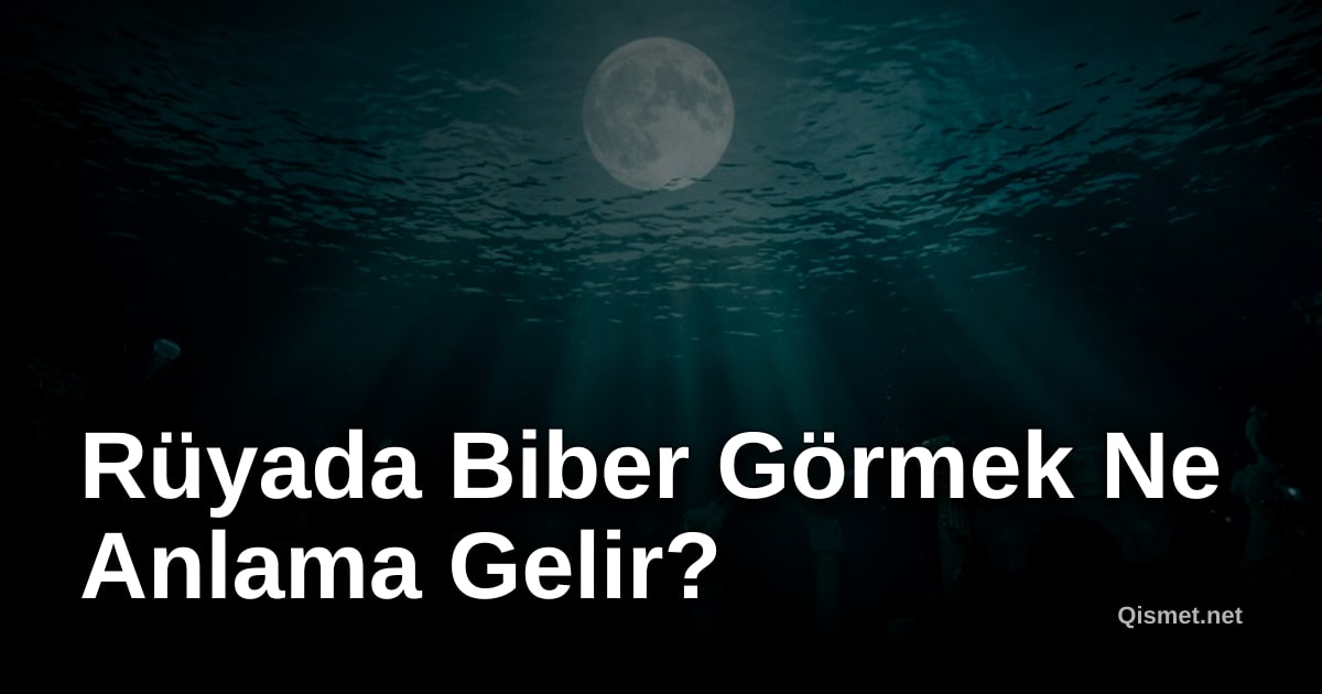 Rüyada Biber Görmek Ne Anlama Gelir?