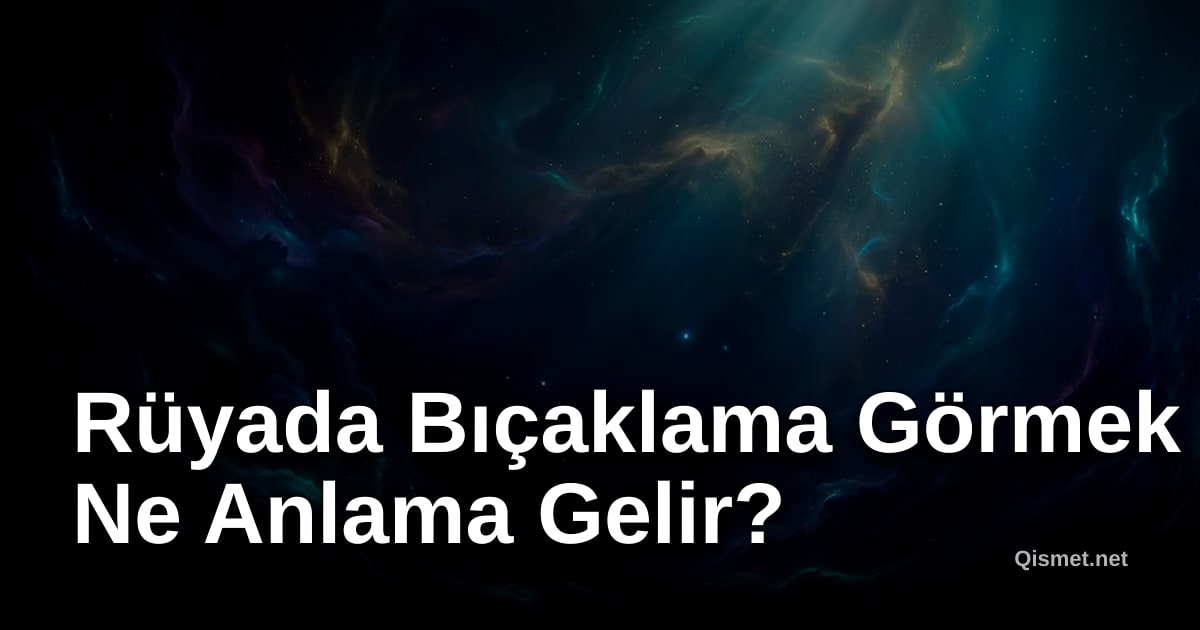 Rüyada Bıçaklama Görmek Ne Anlama Gelir?