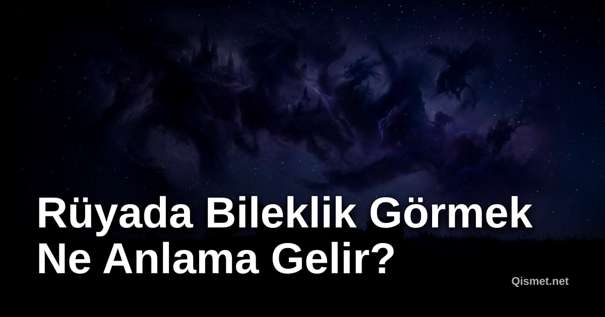 Rüyada Bileklik Görmek Ne Anlama Gelir?
