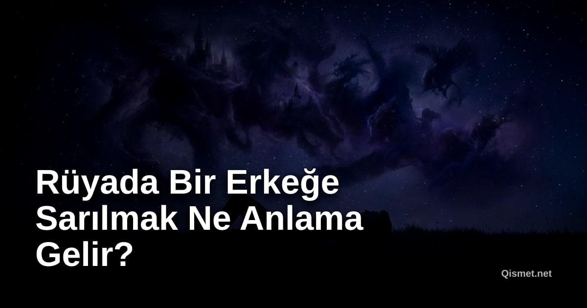 Rüyada Bir Erkeğe Sarılmak Ne Anlama Gelir?