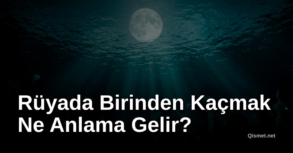 Rüyada Birinden Kaçmak Ne Anlama Gelir?