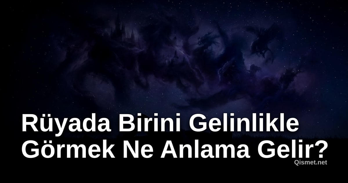 Rüyada Birini Gelinlikle Görmek Ne Anlama Gelir?