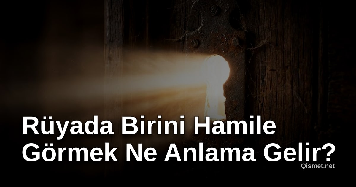 Rüyada Birini Hamile Görmek Ne Anlama Gelir?