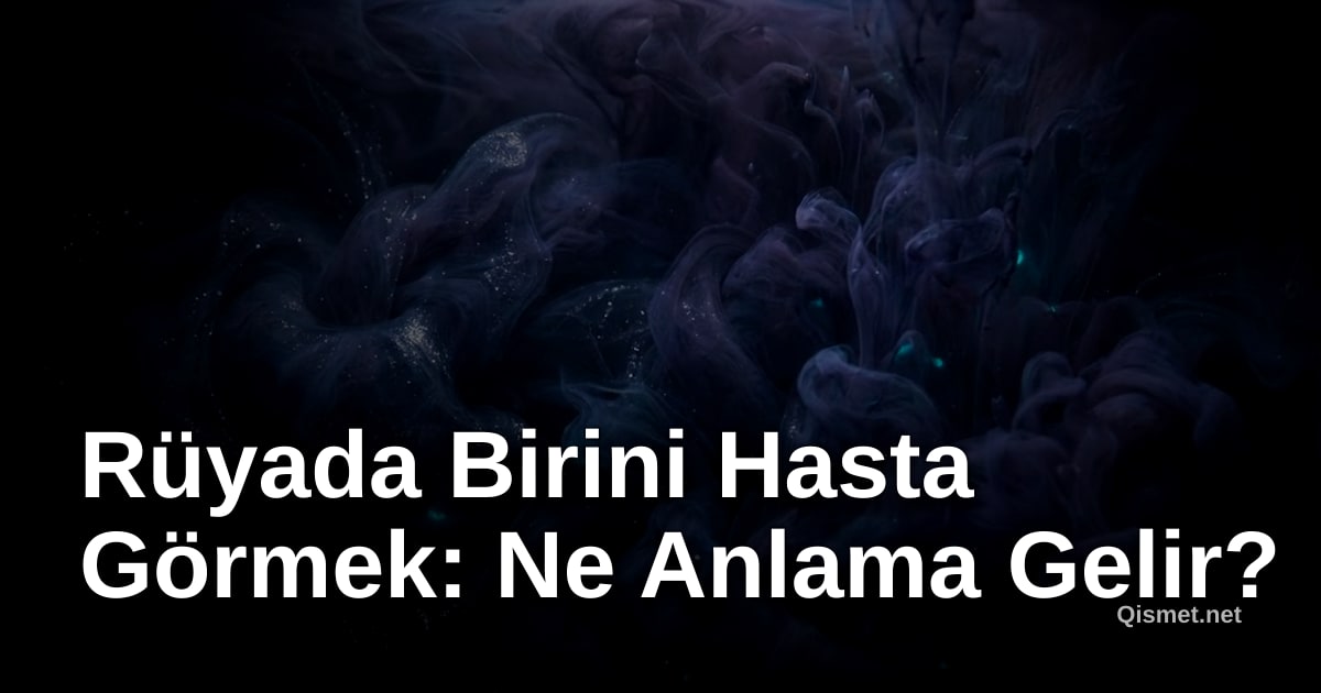 Rüyada Birini Hasta Görmek: Ne Anlama Gelir?