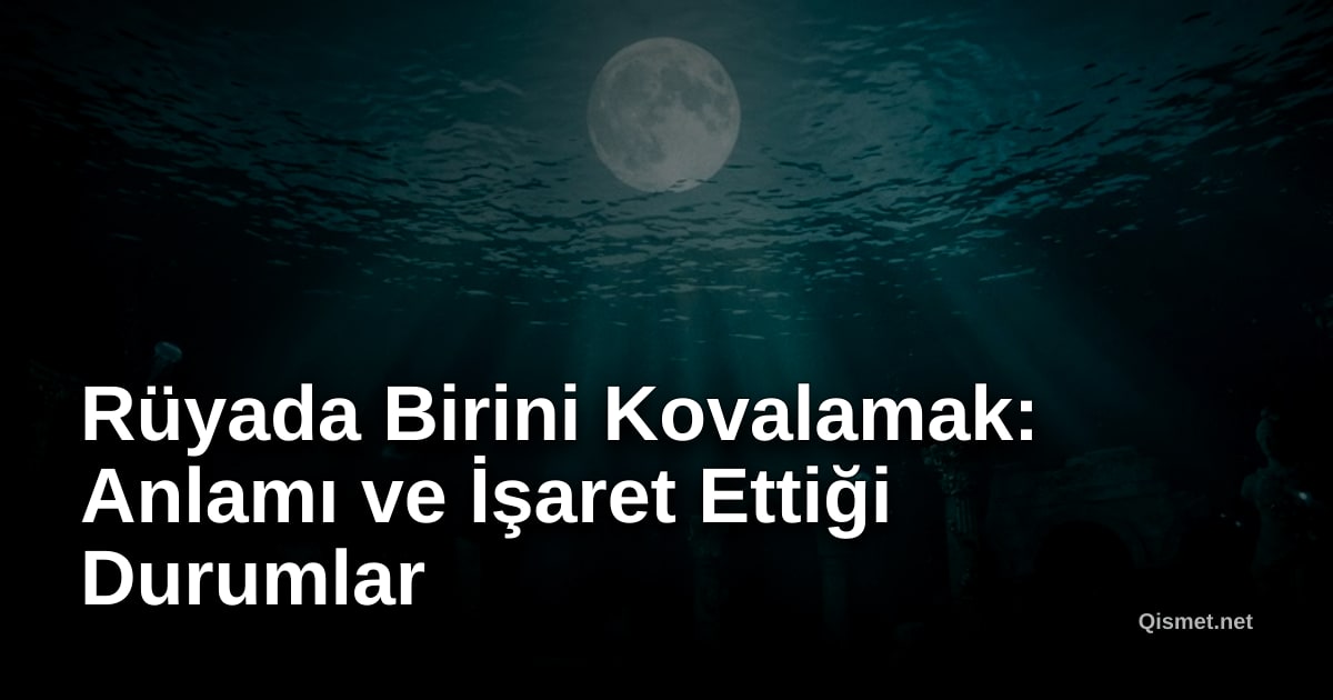 Rüyada Birini Kovalamak: Anlamı ve İşaret Ettiği Durumlar