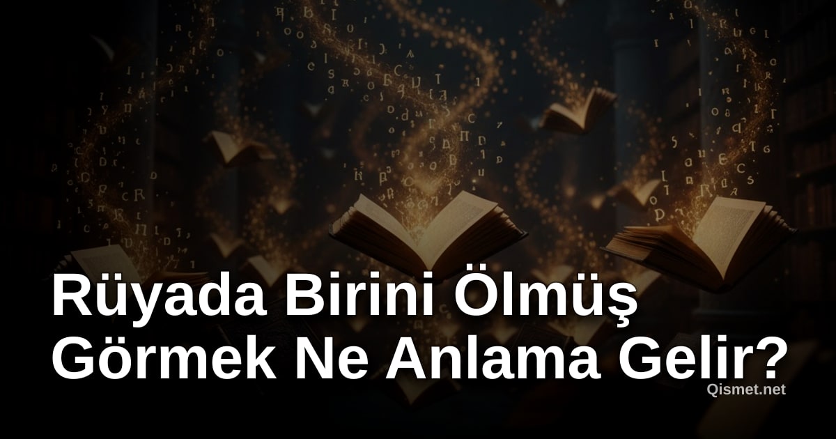 Rüyada Birini Ölmüş Görmek Ne Anlama Gelir?