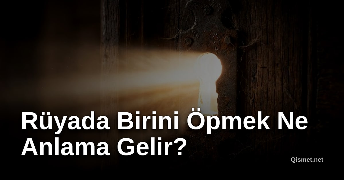 Rüyada Birini Öpmek Ne Anlama Gelir?