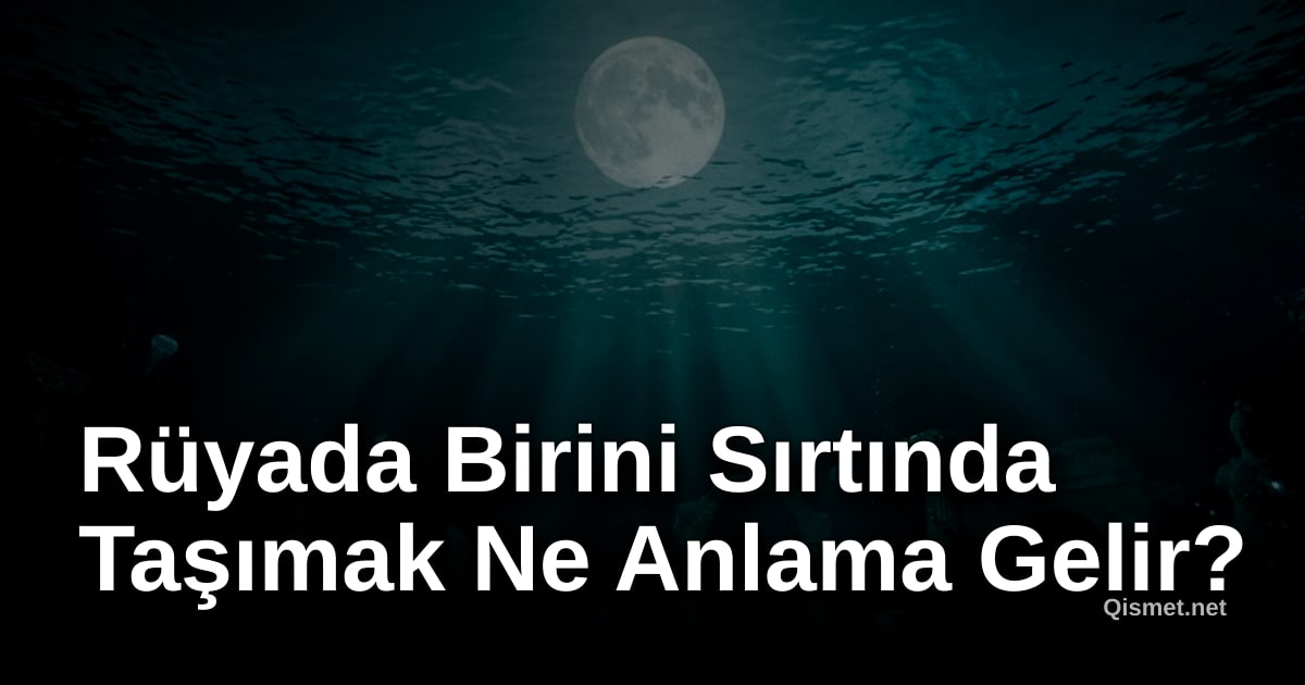 Rüyada Birini Sırtında Taşımak Ne Anlama Gelir?