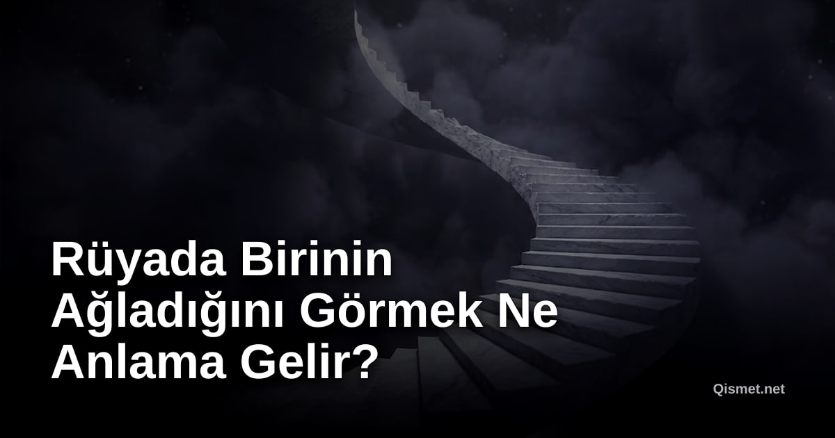 Rüyada Birinin Ağladığını Görmek Ne Anlama Gelir?
