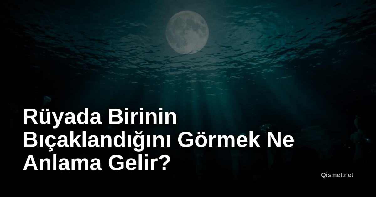 Rüyada Birinin Bıçaklandığını Görmek Ne Anlama Gelir?