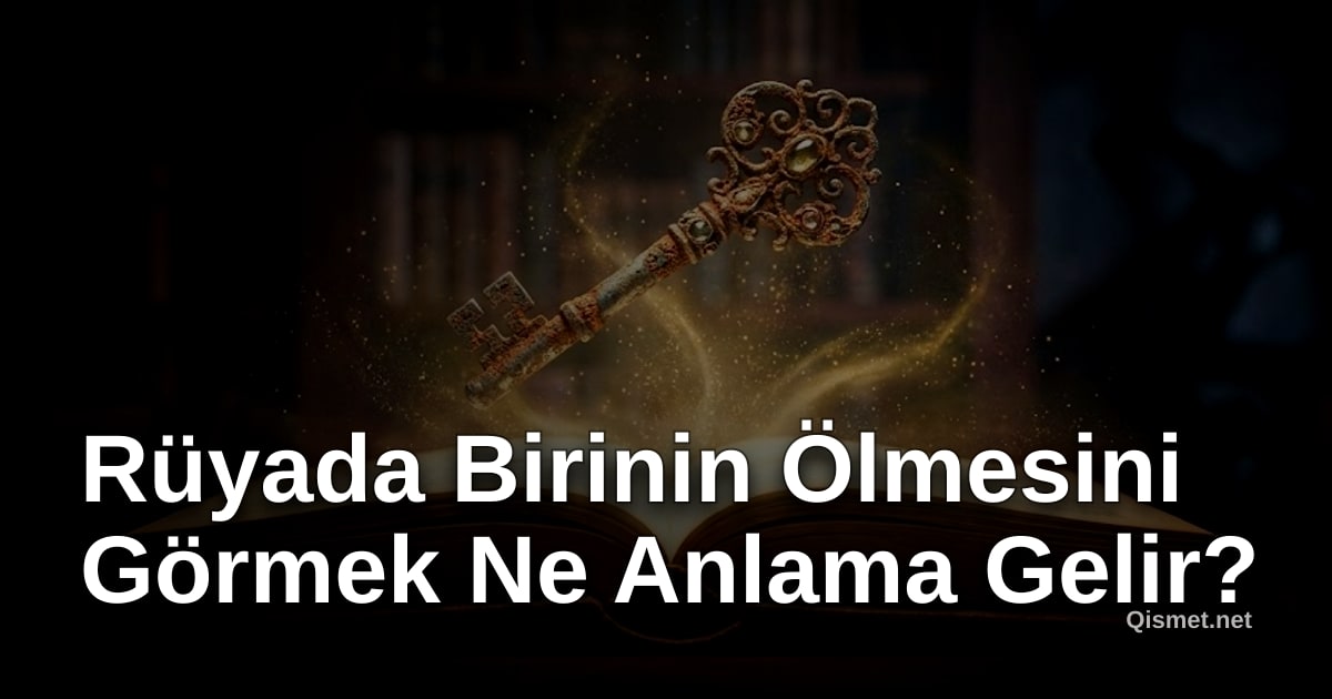 Rüyada Birinin Ölmesini Görmek Ne Anlama Gelir?