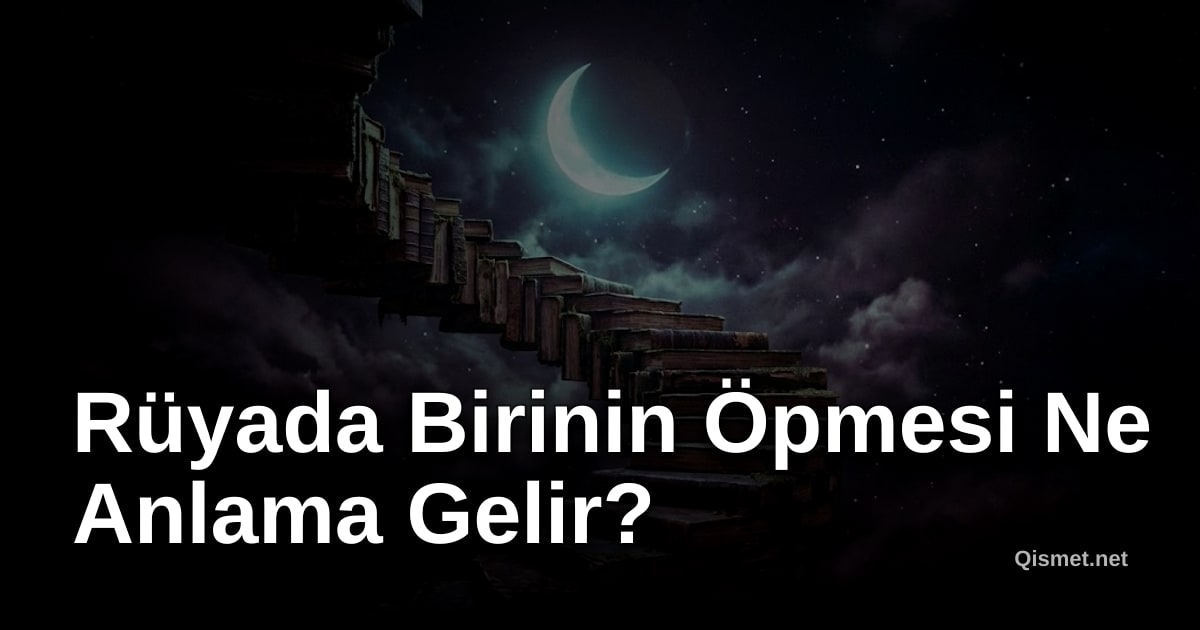 Rüyada Birinin Öpmesi Ne Anlama Gelir?