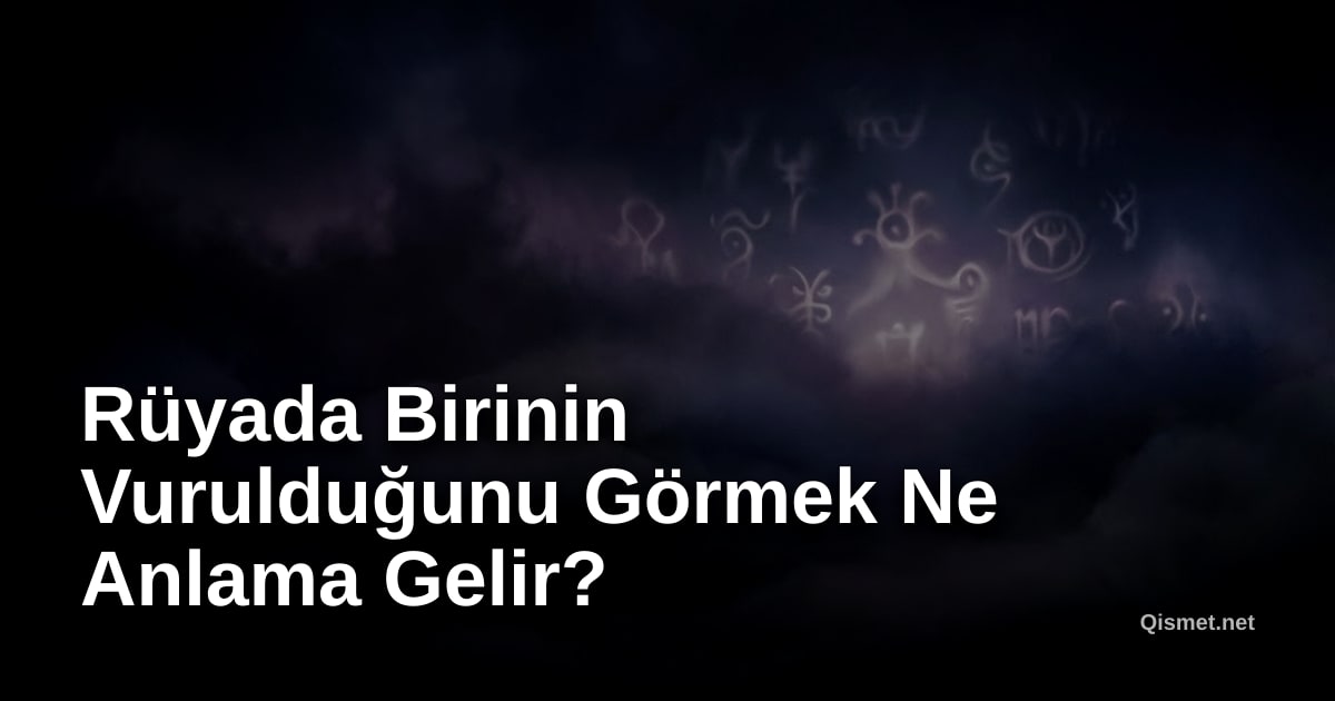 Rüyada Birinin Vurulduğunu Görmek Ne Anlama Gelir?
