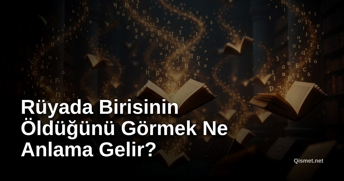 Rüyada Birisinin Öldüğünü Görmek Ne Anlama Gelir?