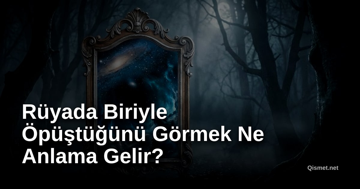 Rüyada Biriyle Öpüştüğünü Görmek Ne Anlama Gelir?