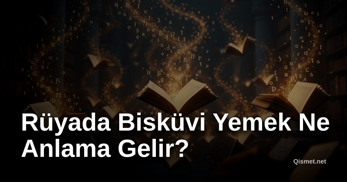 Rüyada Bisküvi Yemek Ne Anlama Gelir?