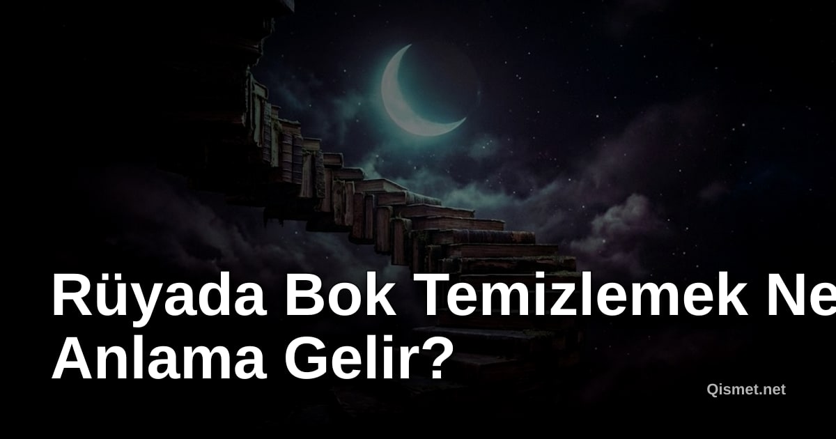 Rüyada Bok Temizlemek Ne Anlama Gelir?