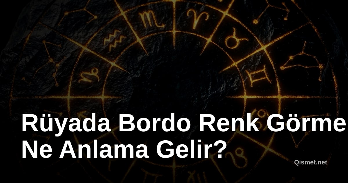 Rüyada Bordo Renk Görmek Ne Anlama Gelir?